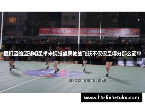 爱扣篮的篮球明星带来视觉盛宴他的飞跃不仅仅是得分那么简单