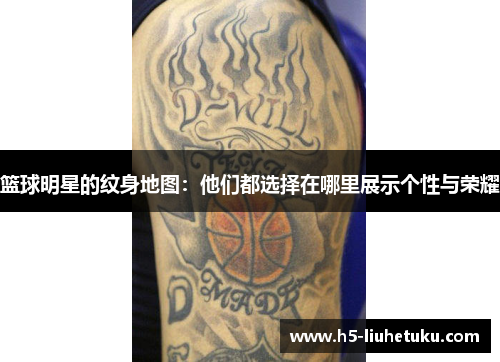 篮球明星的纹身地图：他们都选择在哪里展示个性与荣耀